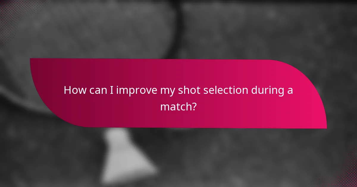 How can I improve my shot selection during a match?