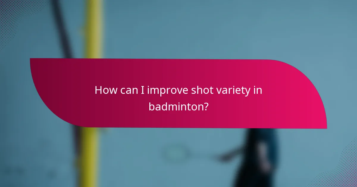 How can I improve shot variety in badminton?