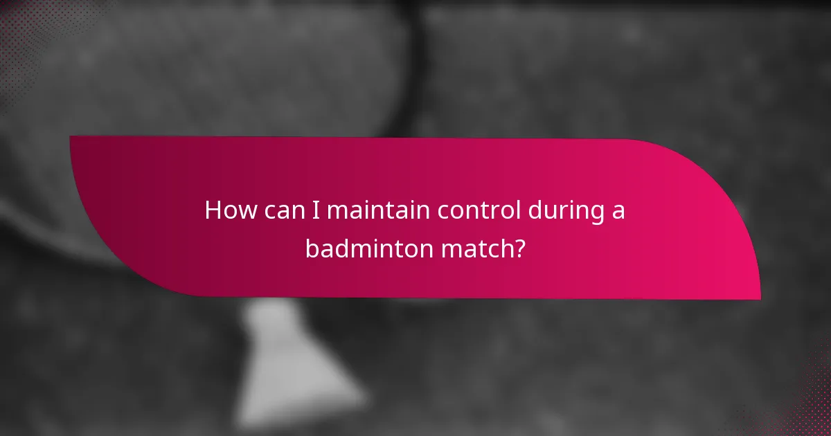 How can I maintain control during a badminton match?