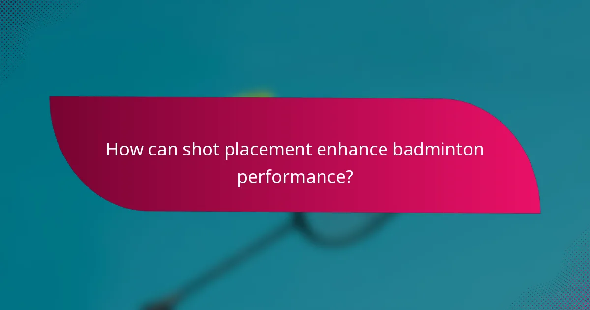 How can shot placement enhance badminton performance?
