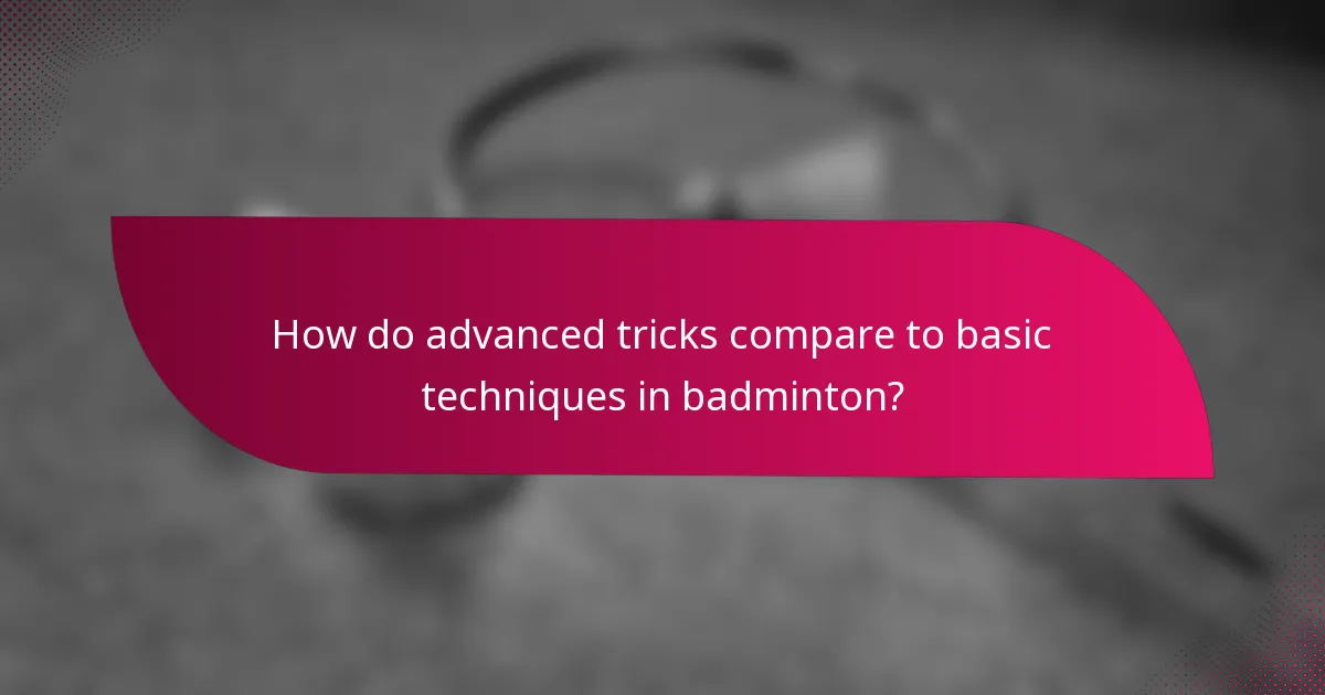 How do advanced tricks compare to basic techniques in badminton?