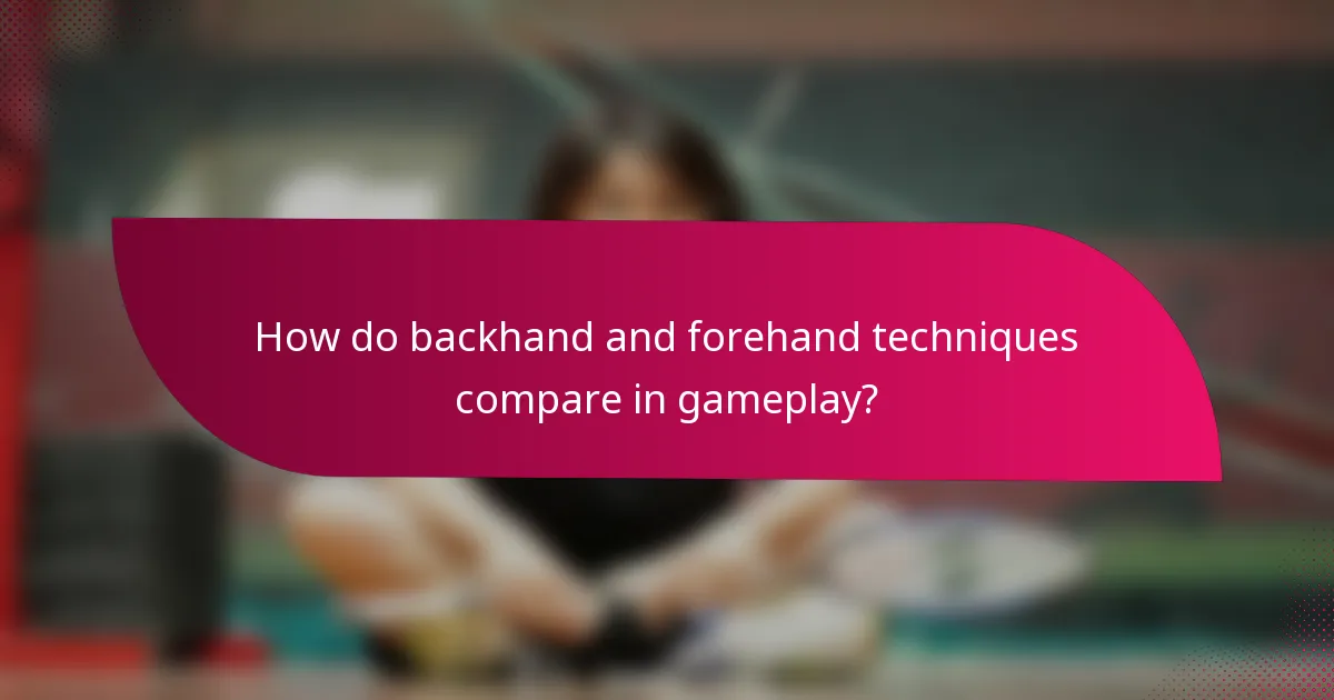 How do backhand and forehand techniques compare in gameplay?