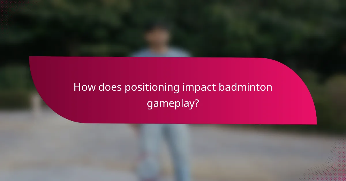 How does positioning impact badminton gameplay?