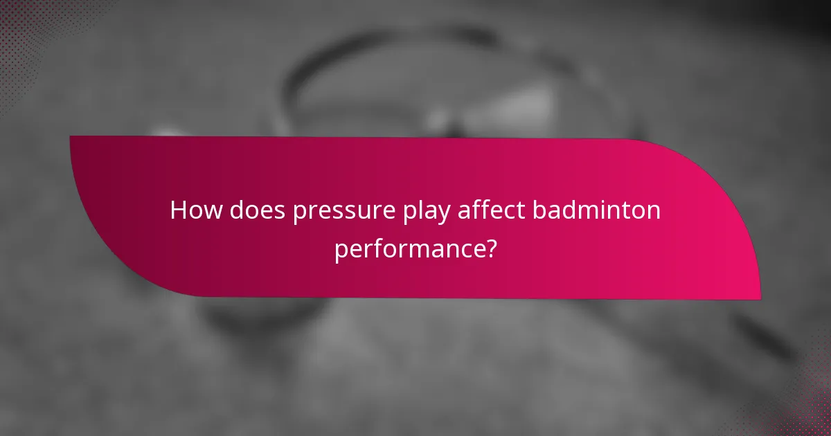 How does pressure play affect badminton performance?