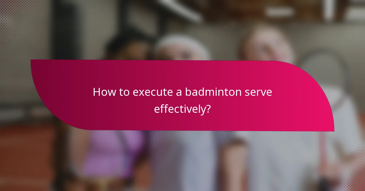 How to execute a badminton serve effectively?