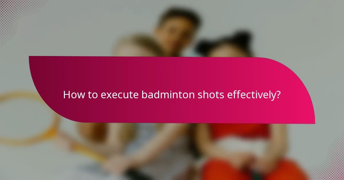 How to execute badminton shots effectively?