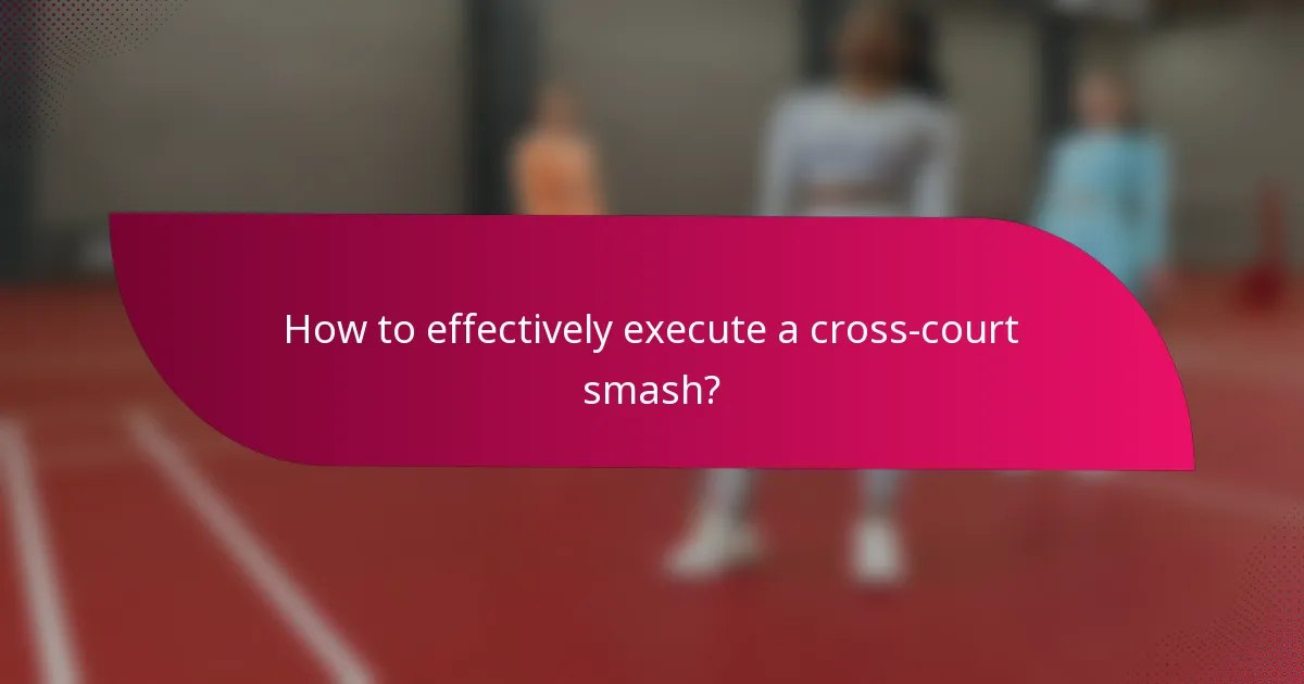 How to effectively execute a cross-court smash?