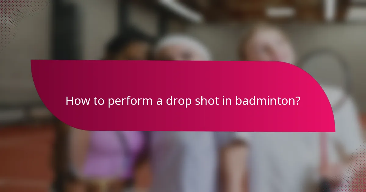 How to perform a drop shot in badminton?