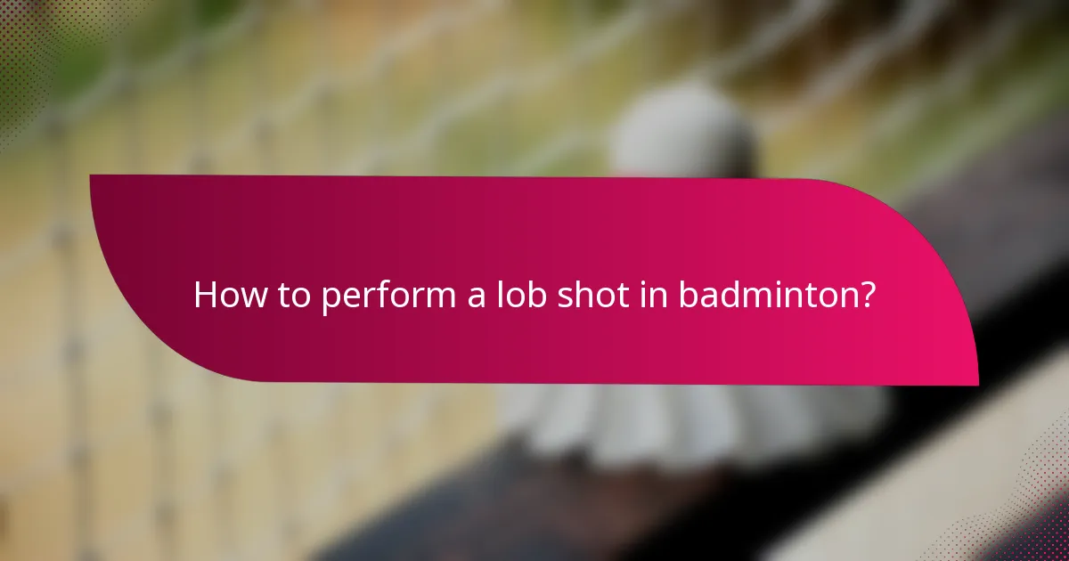 How to perform a lob shot in badminton?