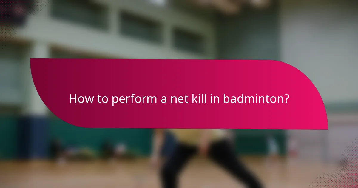 How to perform a net kill in badminton?