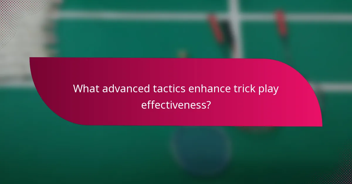 What advanced tactics enhance trick play effectiveness?