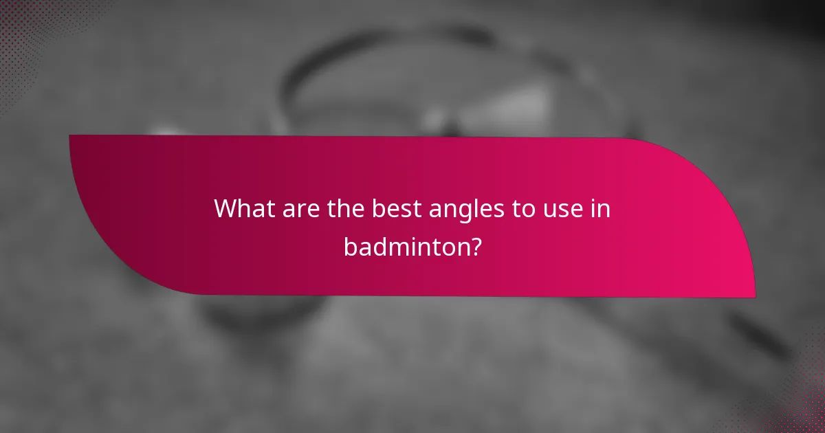 What are the best angles to use in badminton?