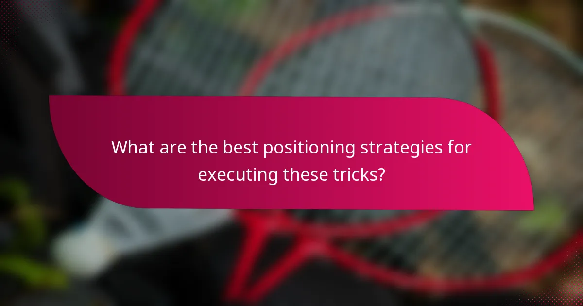 What are the best positioning strategies for executing these tricks?