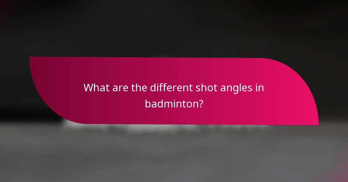 What are the different shot angles in badminton?