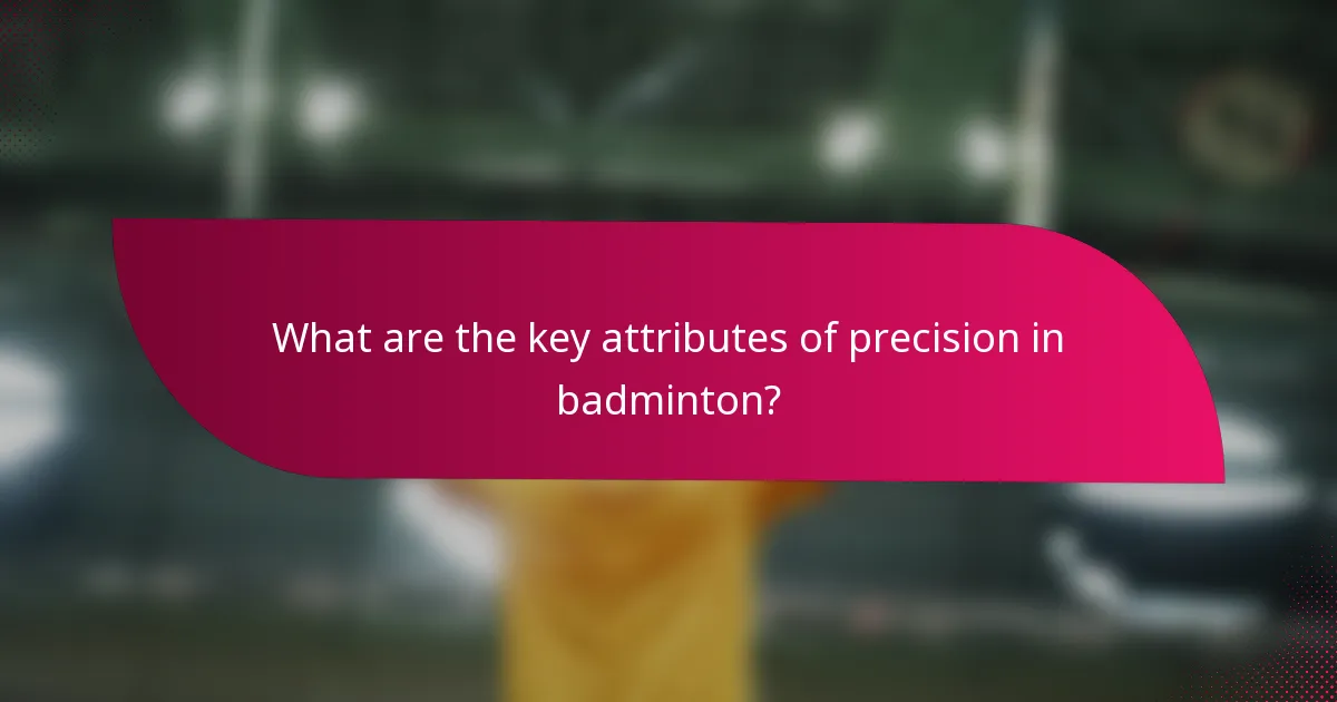 What are the key attributes of precision in badminton?