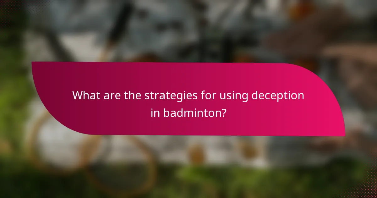 What are the strategies for using deception in badminton?