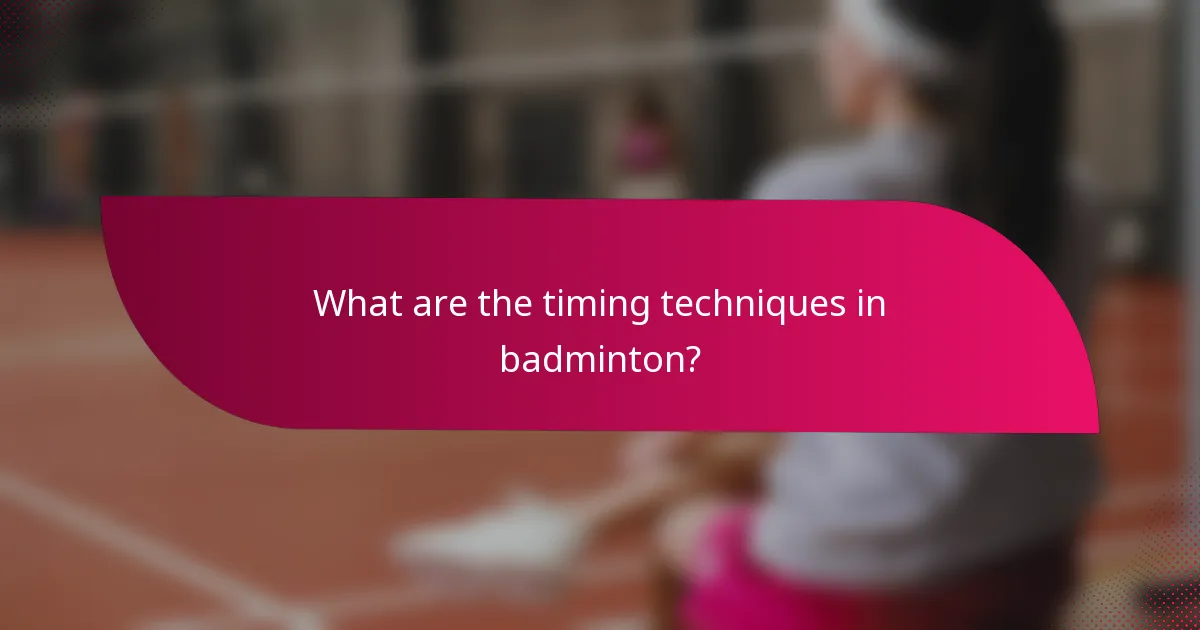What are the timing techniques in badminton?