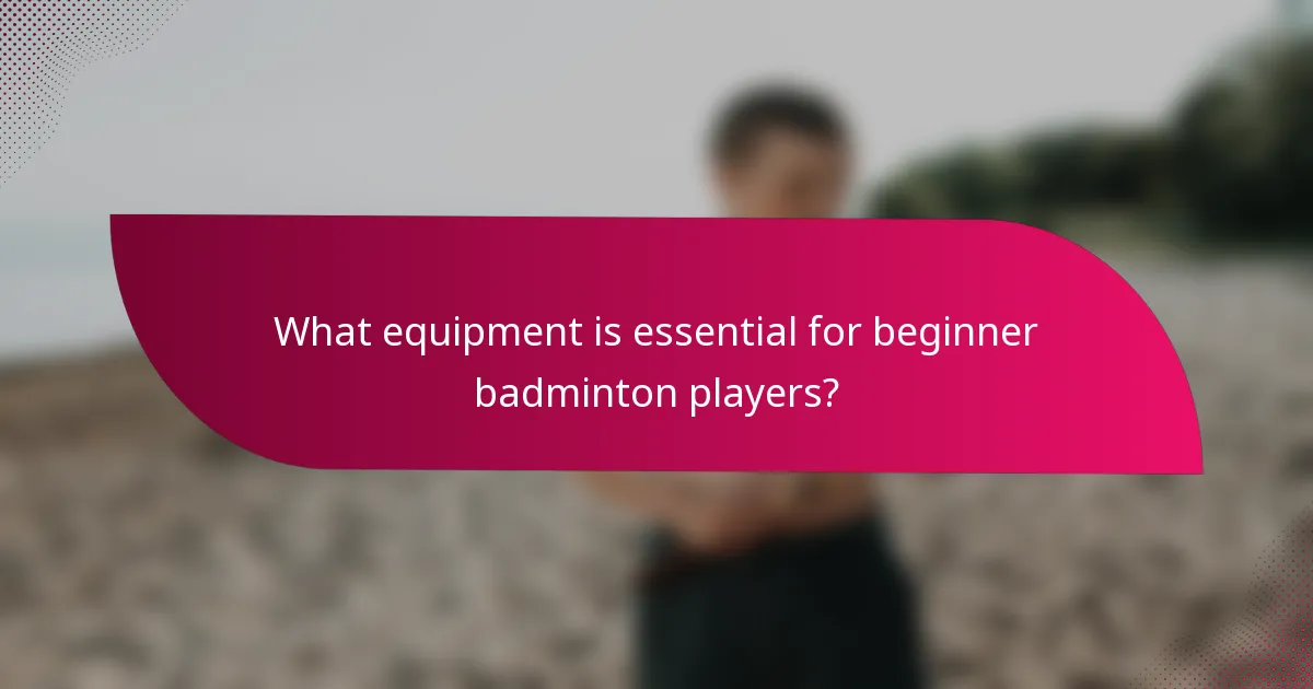 What equipment is essential for beginner badminton players?
