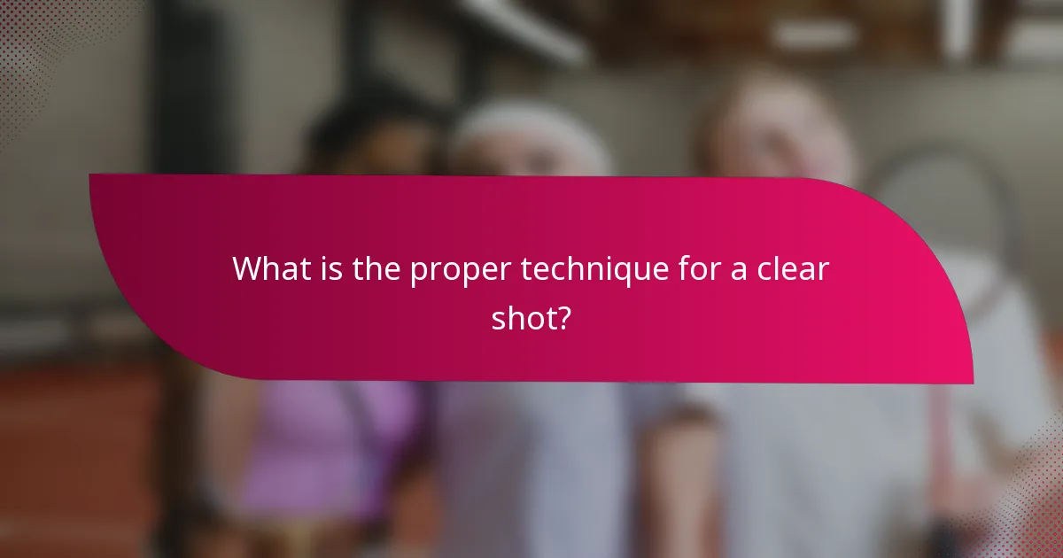 What is the proper technique for a clear shot?