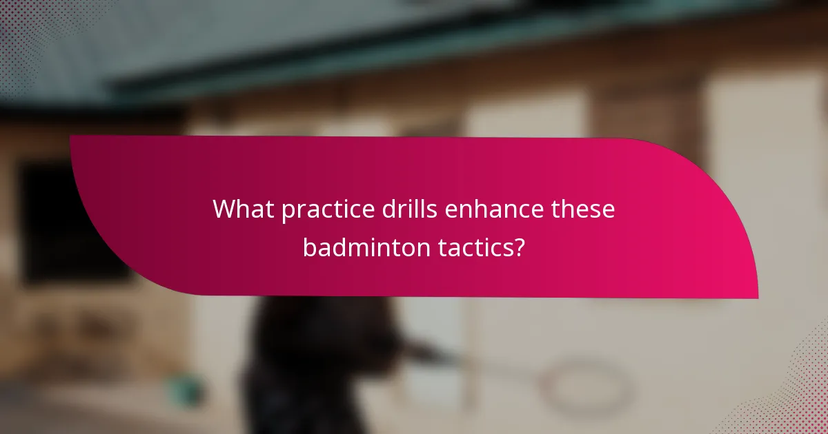 What practice drills enhance these badminton tactics?