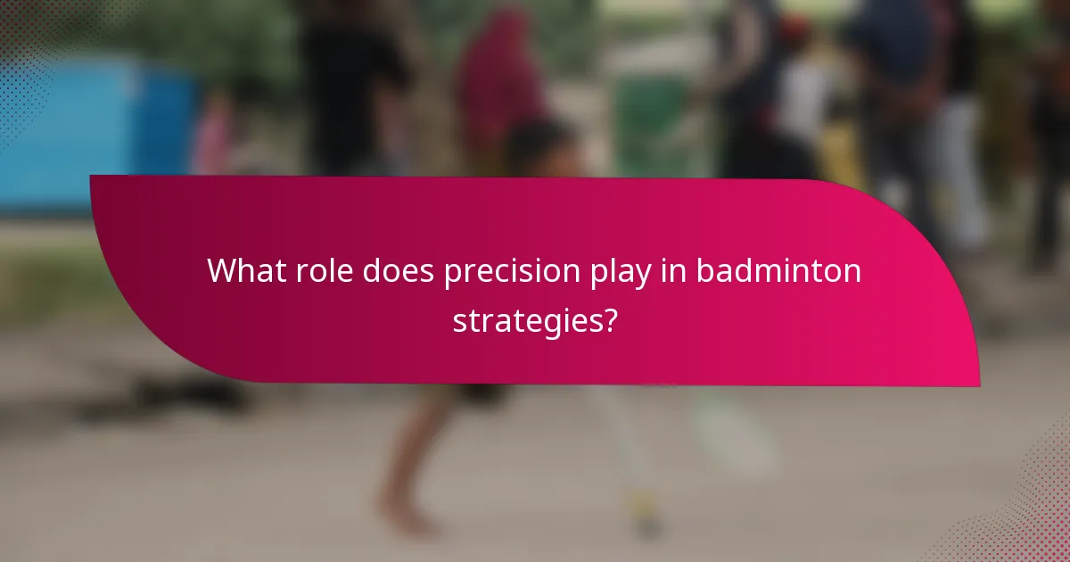 What role does precision play in badminton strategies?