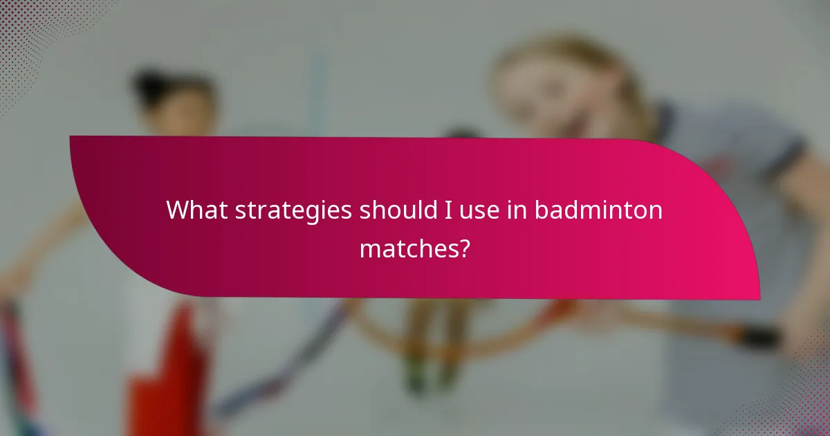 What strategies should I use in badminton matches?