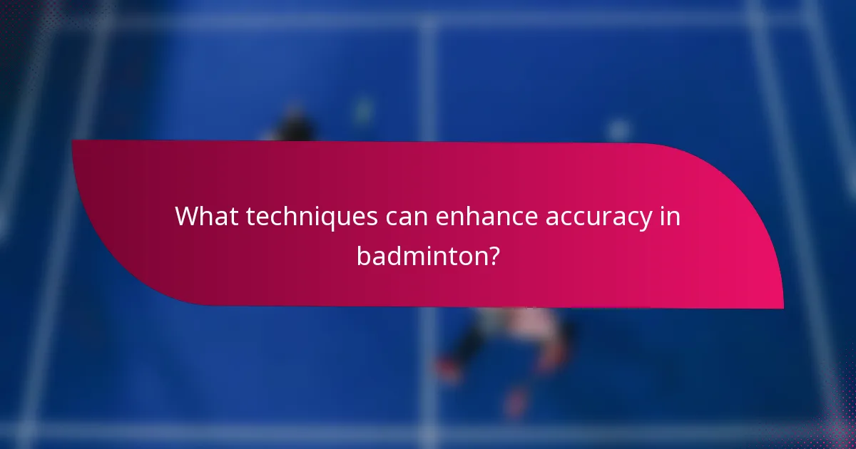 What techniques can enhance accuracy in badminton?