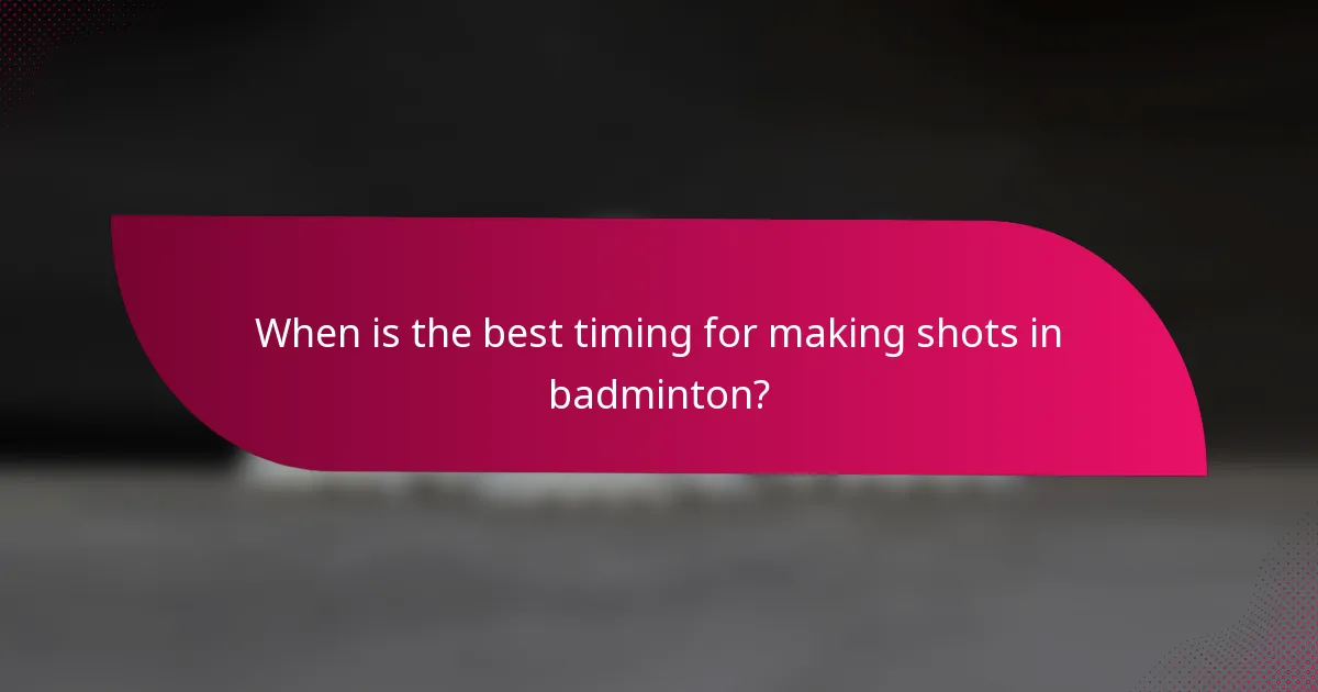 When is the best timing for making shots in badminton?