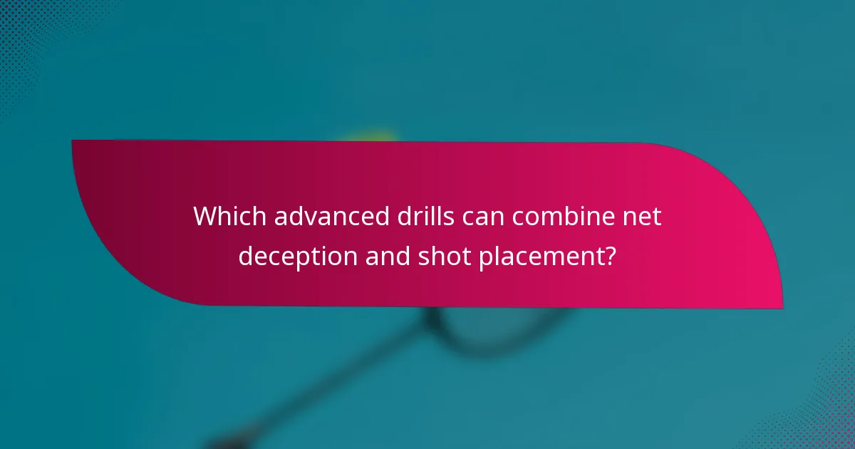 Which advanced drills can combine net deception and shot placement?