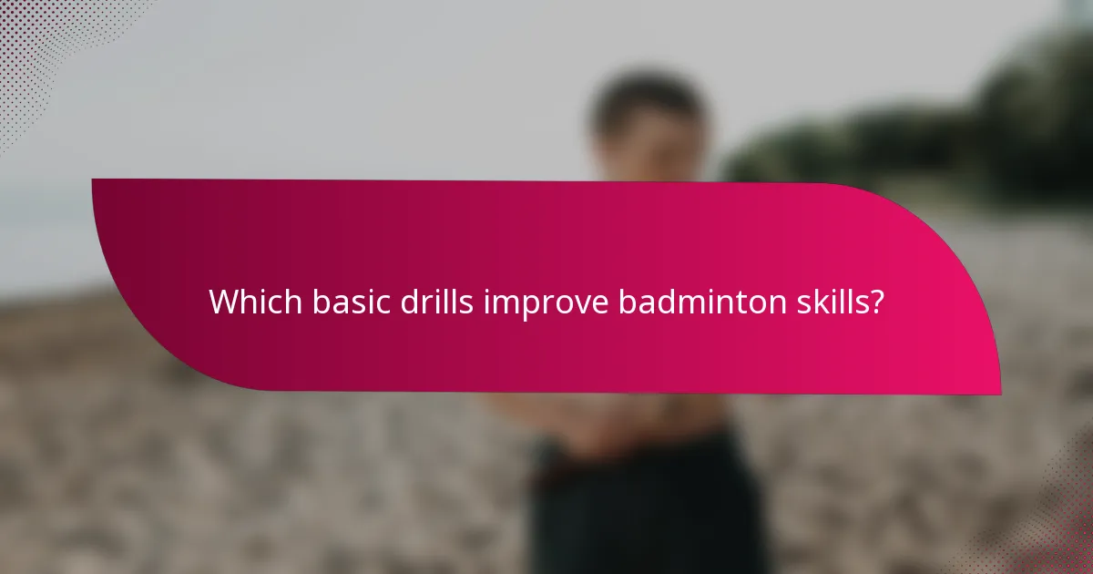 Which basic drills improve badminton skills?