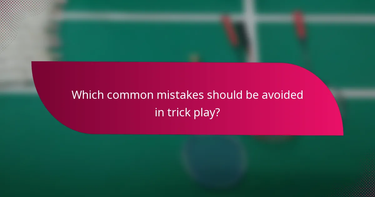 Which common mistakes should be avoided in trick play?