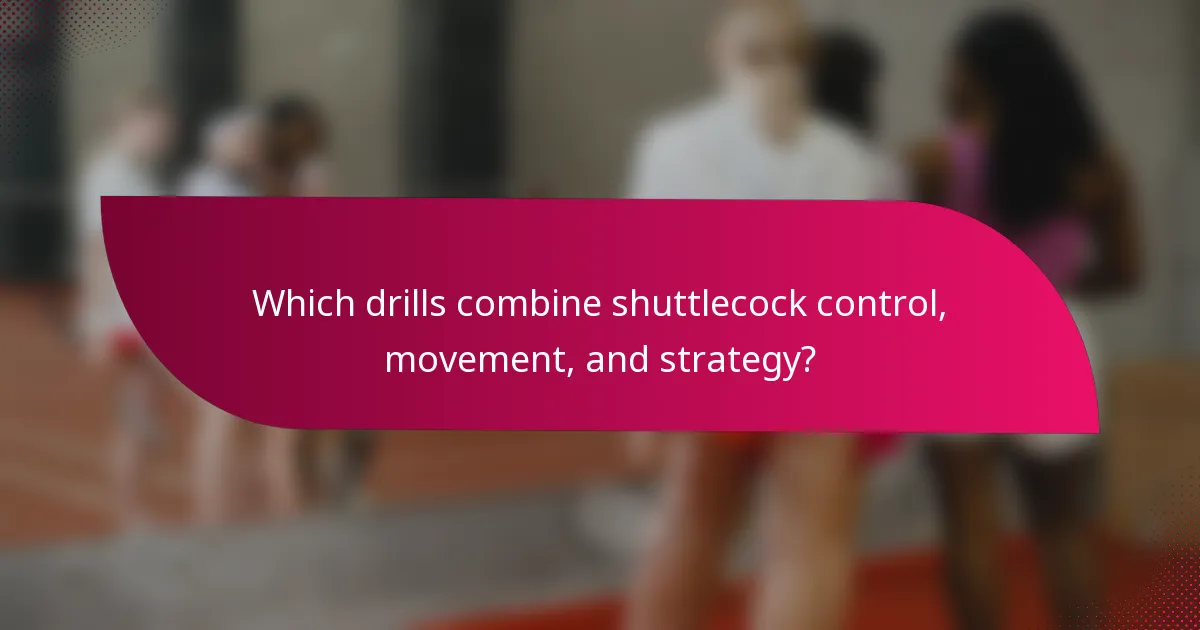 Which drills combine shuttlecock control, movement, and strategy?