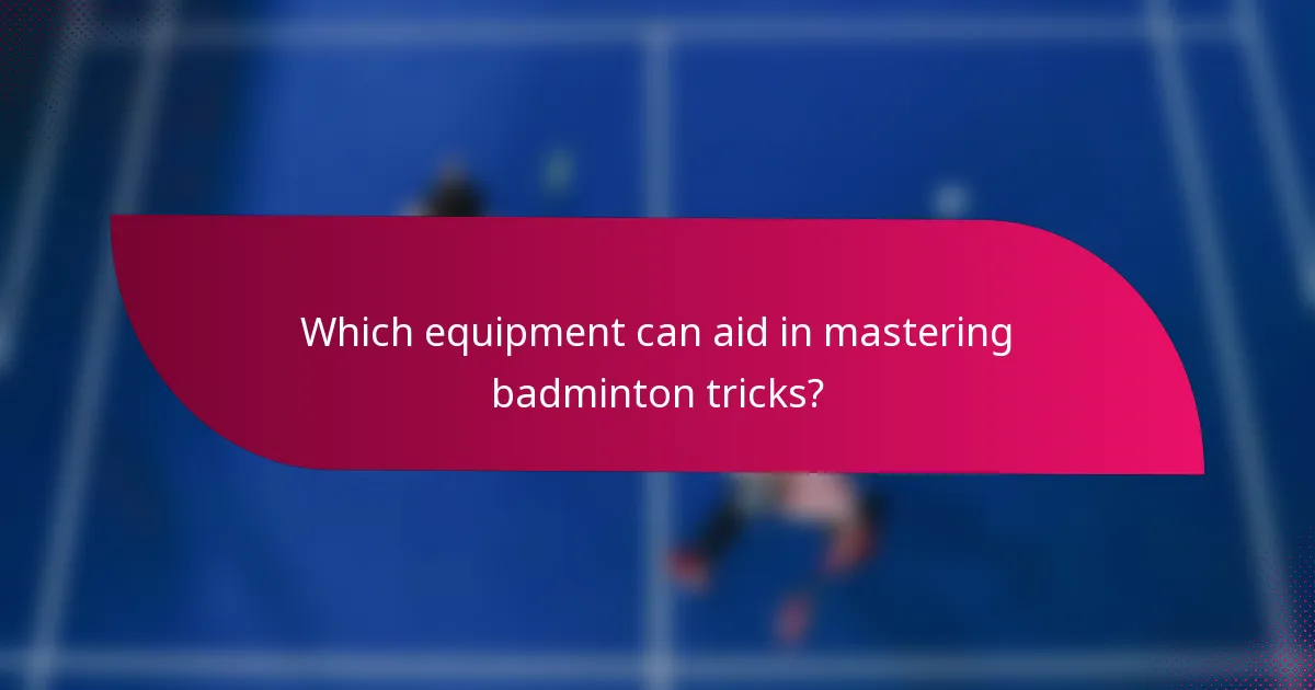 Which equipment can aid in mastering badminton tricks?