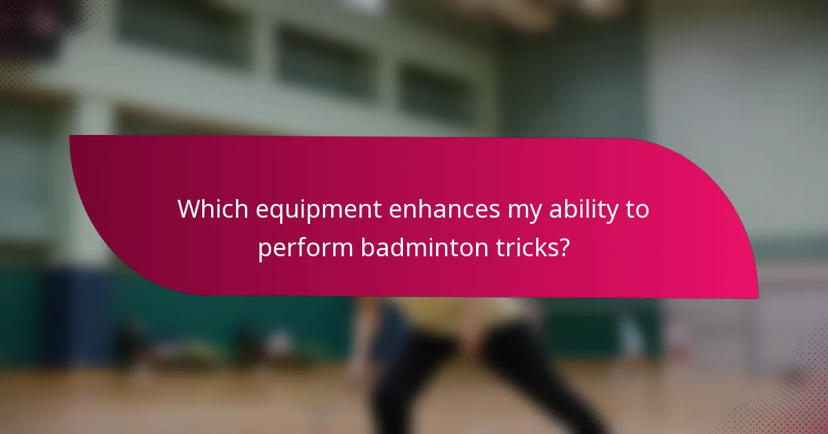 Which equipment enhances my ability to perform badminton tricks?