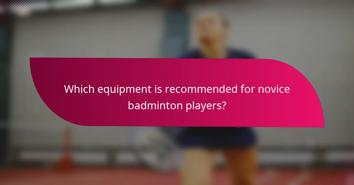 Which equipment is recommended for novice badminton players?