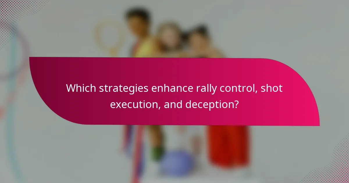 Which strategies enhance rally control, shot execution, and deception?