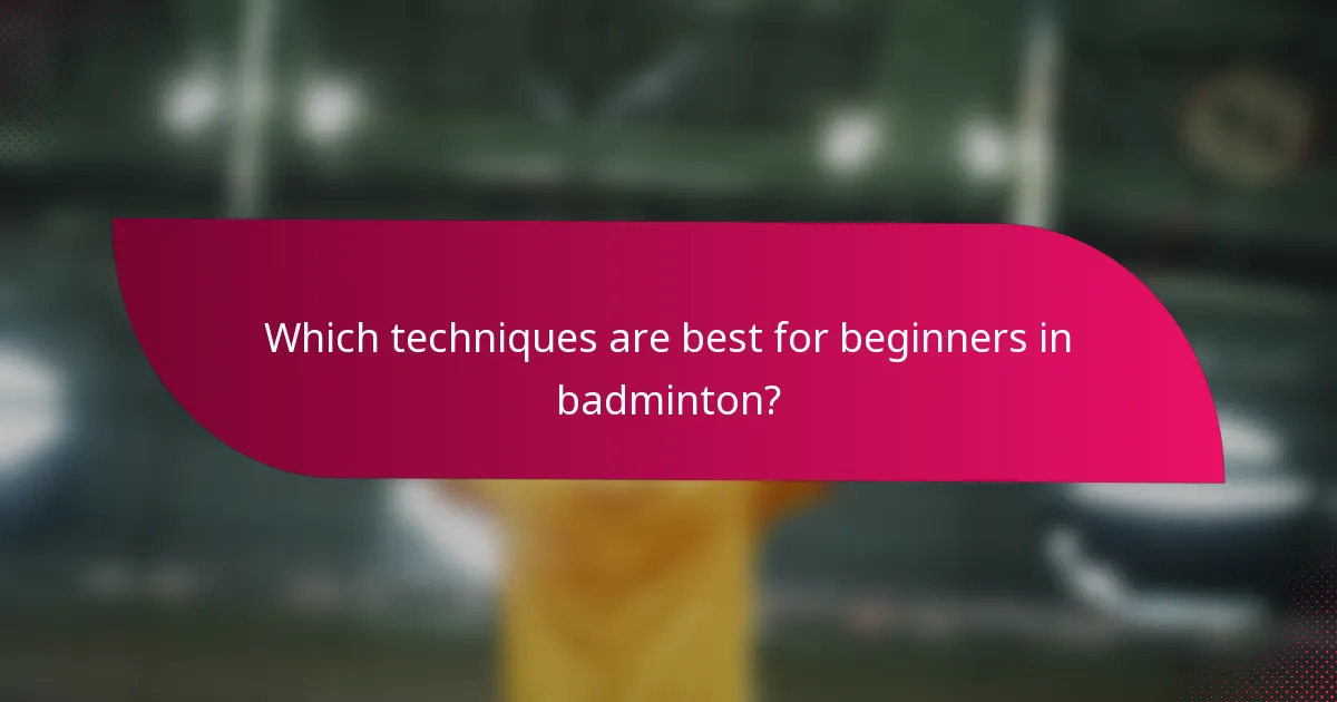 Which techniques are best for beginners in badminton?