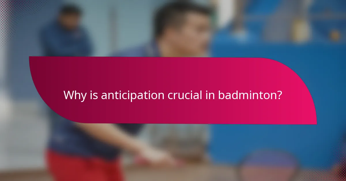 Why is anticipation crucial in badminton?